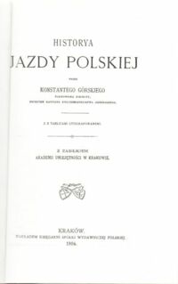 Miniatura okładki Górski Konstanty Historya jazdy polskiej. Z 3 tablicami litografowanemi. Z zasiłkiem Akademii Umiejętności w Krakowie.