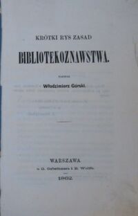 Miniatura okładki Górski Włodzimierz Krótki rys zasad bibliotekoznawstwa.