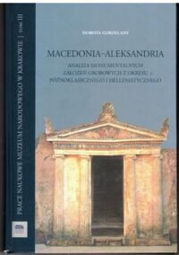 Miniatura okładki Gorzelany Dorota Macedonia-Aleksandria. Analiza monumentalnych założeń grobowych z okresu późnoklasycznego i hellenistycznego. /Prace Naukowe Muzeum Narodowego w Krakowie. Tom III/