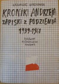 Miniatura okładki Gorzkowski Kazimierz Kroniki Andrzeja. Zapiski z podziemia 1939-1941.