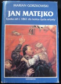 Miniatura okładki Gorzkowski Marian Jan Matejko. Epoka od r. 1861 do końca życia artysty z dziennika prowadzonego w ciągu lat siedemnastu.