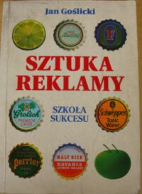 Miniatura okładki Goślicki Jan Sztuka reklamy. Szkoła sukcesu.