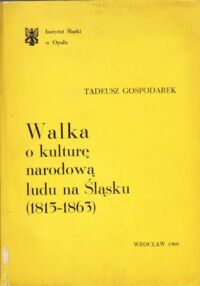 Zdjęcie nr 1 okładki Gospodarek Tadeusz Walka o kulturę narodową ludu na Śląsku (1815-1863).