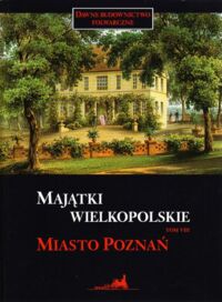 Miniatura okładki Goszczyńska Jolanta Majątki Wielkopolskie. Tom VIII. Miasto Poznań. /Dawne Budownictwo Folwarczne/