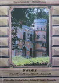 Miniatura okładki Gosztyła Marek, Proksa Michał Dwory województwa przemyskiego. Przewodnik po małych założeniach mieszkalnych szlachty i duchowieństwa w województwie przemyskim.