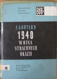 Miniatura okładki Goutard A. 1940 - wojna straconych okazji. /Biblioteka Wiedzy Wojskowej/