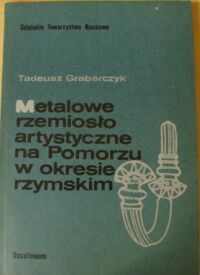 Miniatura okładki Grabarczyk Tadeusz Metalowe rzemiosło artystyczne na Pomorzu w okresie rzymskim. /Prace Komisji Archeologicznej. Nr 9/