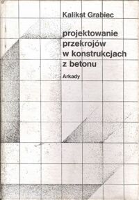 Miniatura okładki Grabiec Kalikst Projektowanie przekrojów w konstrukcjach z betonu.