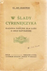 Miniatura okładki Grabowski Jan W ślady Cyrenejczyka. Kazania pasyjne dla ludu o akcji katolickiej.