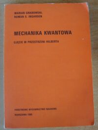 Miniatura okładki Grabowski Marian, Ingarden Roman S. Mechanika kwantowa. Ujęcie w przestrzeni Hilberta.