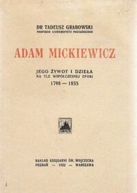 Miniatura okładki Grabowski Tadeusz Adam Mickiewicz jego żywot i dzieła na tle współczesnej epoki 1798-1855.