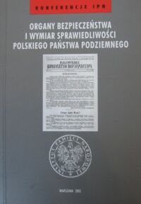 Miniatura okładki Grabowski Waldemar /red./ Organy bezpieczeństwa i wymiar sprawiedliwości Polskiego Państwa Podziemnego. /Konferencje IPN/