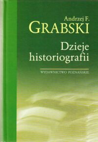 Miniatura okładki Grabski Andrzej F. Dzieje historiografii.