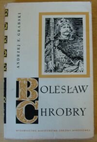 Miniatura okładki Grabski Andrzej Feliks Bolesław Chrobry. Zarys dziejów politycznych i wojskowych.