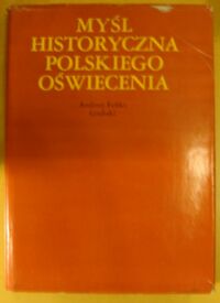 Miniatura okładki Grabski Andrzej Feliks Myśl historyczna polskiego oświecenia.