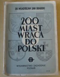 Miniatura okładki Grabski Władysław Jan 200 miast wraca do Polski. Informator historyczny.