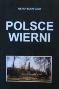 Miniatura okładki Graf Władysław Polsce wierni. Organizacje kombatanckie ziemi ostrzeszowskiej.