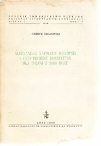 Miniatura okładki Grajewski Henryk Aleksander Napoleon Dybowski i jego projekt konstytucji dla Polski z 1848 roku.