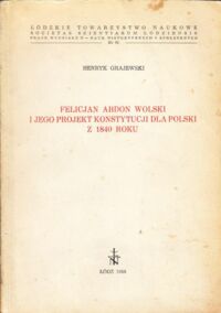 Miniatura okładki Grajewski Henryk Felicjan Abdon Wolski i jego projekt Konstytucji dla Polski z 1840 roku.