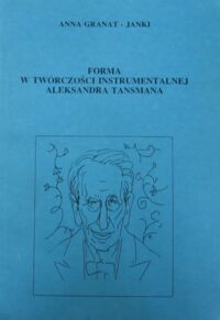 Miniatura okładki Granat-Janki Anna Forma w twórczości instrumentalnej Aleksandra Tansmana.
