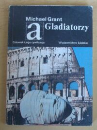 Miniatura okładki Grant Michael  Gladiatorzy. /Człowiek i Jego Cywilizacja/