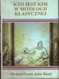 Miniatura okładki Grant Michael, Hazel John Kto jest kim w mitologii klasycznej.