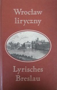 Miniatura okładki Graszewicz Marek, Zybura Marek /wybór, oprac./ Wrocław liryczny. Lyrisches Breslau.