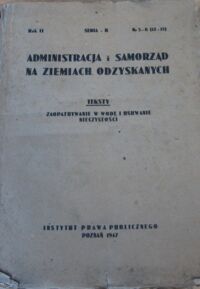 Miniatura okładki Graszyński Roman /w opr./ Administracja i samorząd na ziemiach odzyskanych. Rok II, Seria - B, Nr 5-8 (12-15). Teksty: Zaopatrywanie w wodę i usuwanie nieczystości. Zbiór najważniejszych przepisów o zaopatrywaniu ludności w wodę i usuwaniu nieczystości.