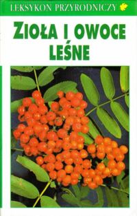 Miniatura okładki Grau Jurke,Jung Reinhard, Munker Bertram Zioła i owoce leśne. /Leksykon Przyrodniczy/