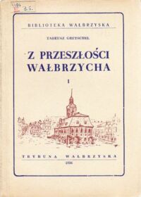 Miniatura okładki Gretschel Tadeusz Z przeszłości Wałbrzycha. Tom I/II. /Biblioteka Wałbrzyska/