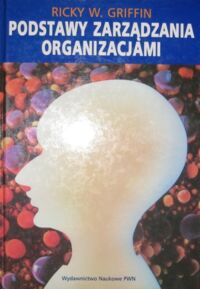 Miniatura okładki Griffin Ricky W. Podstawy zarządzania organizacjami.