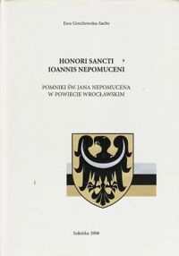 Miniatura okładki Grochowska-Sachs Ewa Honori Sancti Ioannis Nepomuceni. Pomniki Św.Jana Nepomucena w powiecie wrocławskim.