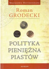 Miniatura okładki Grodecki Roman Polityka pieniężna Piastów. /Mistrzowie Historiografii/