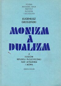 Miniatura okładki Grodziński Eugeniusz Monizm a dualizm. Z dziejów refleksji filozoficznej nad myśleniem i mową.