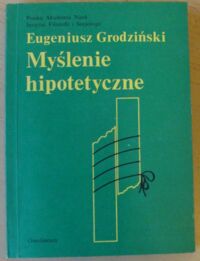 Miniatura okładki Grodziński Eugeniusz Myślenie hipotetyczne. Studium na pogranicza ontologii, filozofii i psychologii.