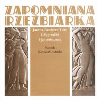 Miniatura okładki Grodziska Karolina /napisała/ Zapomniana rzeźbiarka. Janina Reichert-Toth (1895-1986). 