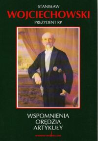 Miniatura okładki Groń-Drozdowska Maria , Drozdowski Marian Marek /wybór/ Stanisław Wojciechowski Prezydent RP Wspomnienia Orędzia Artykuły.