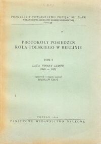 Miniatura okładki Grot Zdzisław /oprac./ Protokoły posiedzeń koła polskiego w Berlinie. Tom I. Lata Wiosny Ludów. 1849-1851.