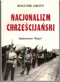 Miniatura okładki Grott Bogumił  Nacjonalizm chrześcijański. Narodowo-katolicka formacja ideowa w II Rzeczypospolitej na tle porównawczym. 