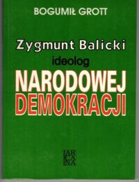 Miniatura okładki Grott Bogumił Zygmunt Balicki. Ideolog Narodowej Demokracji. 