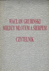 Miniatura okładki Grubiński Wacław Między młotem a sierpem.