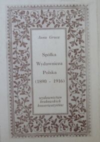 Miniatura okładki Gruca Anna Spółka Wydawnicza Polska (1890-1916) wydawnictwo krakowskich konserwatystów.