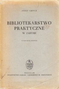 Miniatura okładki Grycz Józef Bibliotekarstwo praktyczne w zarysie. Podręcznik i poradnik.