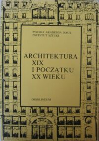 Miniatura okładki Grygiel Tomasz /red./ Architektura XIX i początku XX wieku. /Studia nad Sztuką Nowoczesną. Tom I/