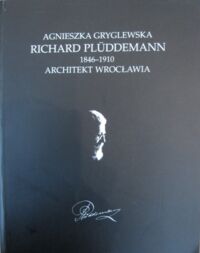 Miniatura okładki Gryglewska Agnieszka  Richard Pluddemann. Architekt Wrocławia 1846-1910. /wersja pol-niem/