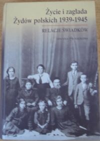 Miniatura okładki Grynberg M., Kotowska M. /oprac./ Życie i zagłada Żydów polskich 1939 - 1945. Relacje świadków. 