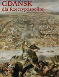 Miniatura okładki Grzybowska Teresa /Koncepcja wystawy i katalogu/ Gdańsk dla Rzeczypospolitej w służbie Króla i Kościoła. /Katalog/