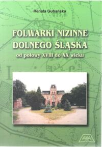 Miniatura okładki Gubańska Renata Folwarki nizinne Dolnego Śląska od połowy XVIII do XX wieku.