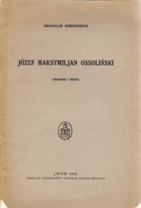 Miniatura okładki Gubrynowicz Bronisław Józef Maksymiljan Ossoliński. Człowiek i pisarz.