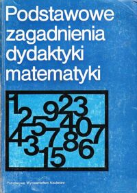 Miniatura okładki Gucewicz-Sawicka Irena /red./ Podstawowe zagadnienia dydaktyki  matematyki.